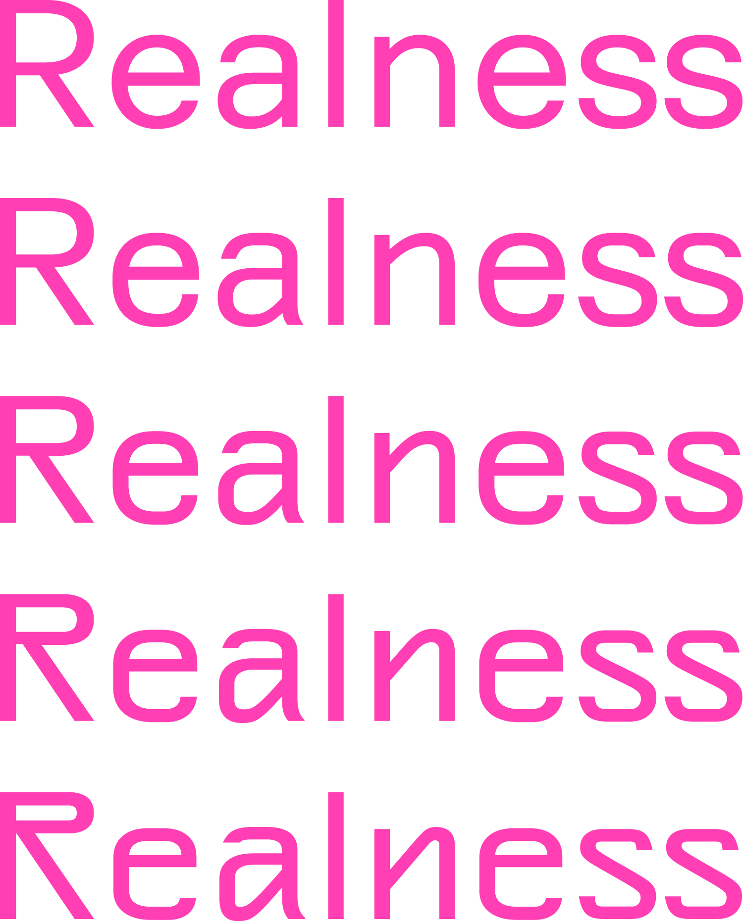 The word “Realness” repeated four times in sans serif letterforms, demonstrating a gradual transition from plain-spoken letterforms to more outlandish shapes
